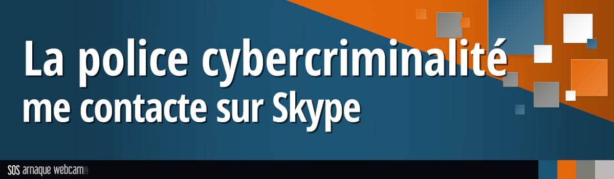 La police cybercriminalité me contacte sur Skype